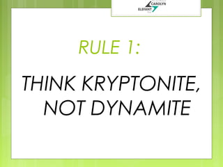 RULE 1:

THINK KRYPTONITE,
NOT DYNAMITE

 