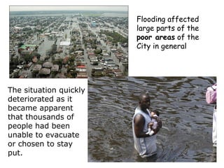 Flooding affected
large parts of the
poor areas of the
City in general
The situation quickly
deteriorated as it
became apparent
that thousands of
people had been
unable to evacuate
or chosen to stay
put.
 