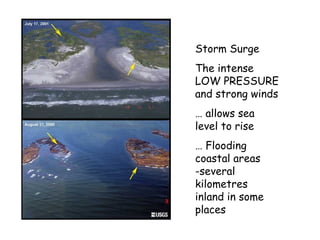 Storm Surge
The intense
LOW PRESSURE
and strong winds
… allows sea
level to rise
… Flooding
coastal areas
-several
kilometres
inland in some
places
 