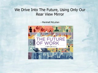 We Drive Into The Future, Using Only Our
Rear View Mirror
- Marshall McLuhan

 
