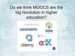 Do we think MOOCS are the
big revolution in higher
education?

 