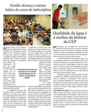 A escolha eficaz dos Coordenadores de Disciplina da Casa do Estudante de Pernambuco (CEP) aliada a uma mudança no gerenciamento dos casos de infrações da gestão “Um Novo Caminho para uma Nova CEP” resultou no menor índice de registros de indisciplina das últimas administrações. De 2013 até agora foi registrado apenas um caso de infração de um sócio contra sete casos no mesmo período da gestão anterior (entre 2011 e 2012), uma redução de 86% de acordo com os dados do Departamento de Apoio ao Estudante (DAE) da CEP. 
O presidente da Casa, Alan Andrade, atribui a redução principalmente à mudança de postura dos Coordenadores de Disciplina e da própria diretoria com relação às infrações. “A medida preventiva nos casos de indisciplina é muito mais eficaz do que a repressiva e com isso temos alcançado esse resultado” comemora Alan. 
Gestão alcança o menor 
índice de casos de indisciplina 
Qualidade da água é a melhor da história da CEP 
Pela primeira vez na história da Casa do Estudante de Pernambuco (CEP), os sócios ganharam bebedouros novos e modernos. Em cada um dos três andares do prédio foi instalado um bebedouro modelo coluna que fornece até três litros e meio de água gelada por hora com botijão de água mineral. 
O equipamento tem duas saídas de água, uma na temperatura ambiente e outra gelada, além de um termostato frontal para o ajuste de resfriamento. O estudante de Direito, Vinícius Batista, conta que, desde que veio morar na Casa, tinha dificuldade para tomar água de qualidade. “Agora ficou tudo mais prático e melhor e com a tranquilidade de ter uma água gelada a hora que a gente precisar” disse. 
Morador do segundo andar do prédio da CEP, o estudante de Medicina, Adriano Miranda, também aprovou totalmente o investimento. Ele conta que, antes, a água do bebedouro de metal tinha gosto de ferrugem e os sócios internos evitavam tomar, tendo que gastar comprando água. “Agora, a gente tem água mineral e ao mesmo tempo gelada. Melhorou muito” afirmou Adriano. 
QUALIDADE DA ÁGUA – Os investimentos na qualidade da água usada pelos sócios da Casa têm sido uma das prioridades da atual gestão. Uma das primeiras ações foi a que desativou o poço artesiano, que estava contaminado, e ativou o fornecimento da água da Compesa para o consumo em banheiros e na lavanderia. Para o consumo humano, a CEP compra água mineral que agora é oferecida nos bebedouros de última geração 
A eficiência na escolha dos Coordenadores da área veio logo no primeiro ano de gestão com a escolha do sócio Miguel Souza, aluno de Medicina, primeiro a assumir o comando da Coordenadoria de Disciplina. “Miguel sempre foi um exemplo dentro da Casa e isso gerava muito respeito e credibilidade. É uma pessoa que escuta e que sempre teve bom relacionamento com todos, sendo o perfil ideal para a função” ressalta o vice-presidente da entidade Sidney Ribeiro. 
Há quase um ano, a Coordenadoria de Disciplina é comandada pelo sócio Paulo Cézar Alencar, também aluno de Medicina, e com um perfil parecido com o de Miguel. “Eu procuro sempre conversar, orientar porque acho que cada um deles tem consciência do papel deles aqui. Essa orientação e uma boa conversa são a melhor maneira de manter a ordem” explica Paulo Cézar sobre a maneira de conduzir o trabalho na Coordenadoria. 
A redução foi de 86% de acordo com os dados do Departamento de Apoio ao Estudante (DAE) 
6  