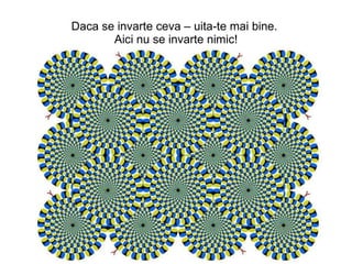 Daca se invarte ceva – uita-te mai bine.  Aici nu se invarte nimic! 