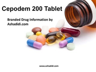 Branded Drug Information by
Ashadidi.com
Cepodem 200 Tablet
www.ashadidi.com
 
