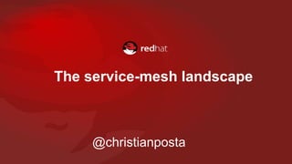 The service-mesh landscape
@christianposta
 
