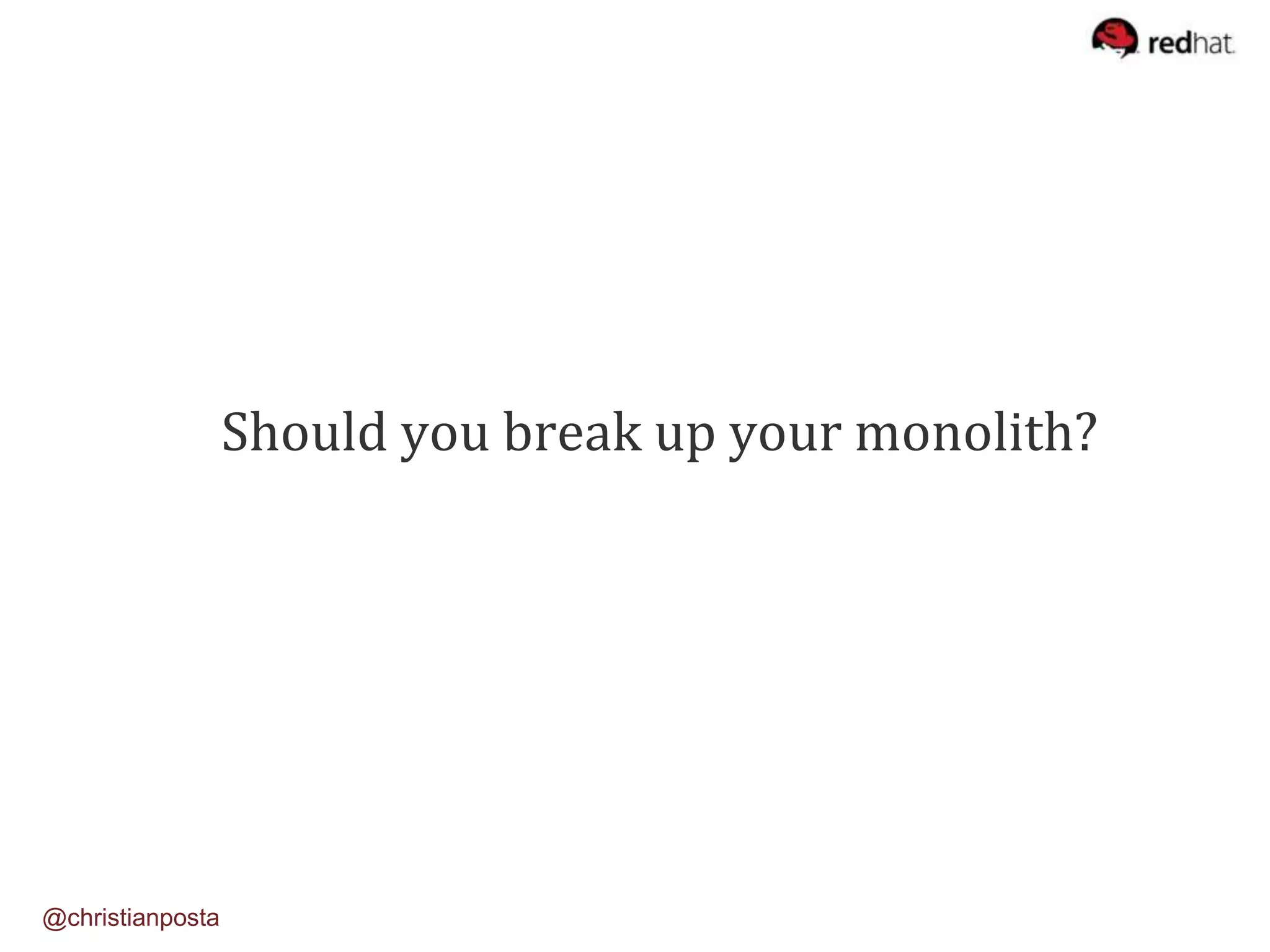 Should you break up your monolith?
@christianposta
 