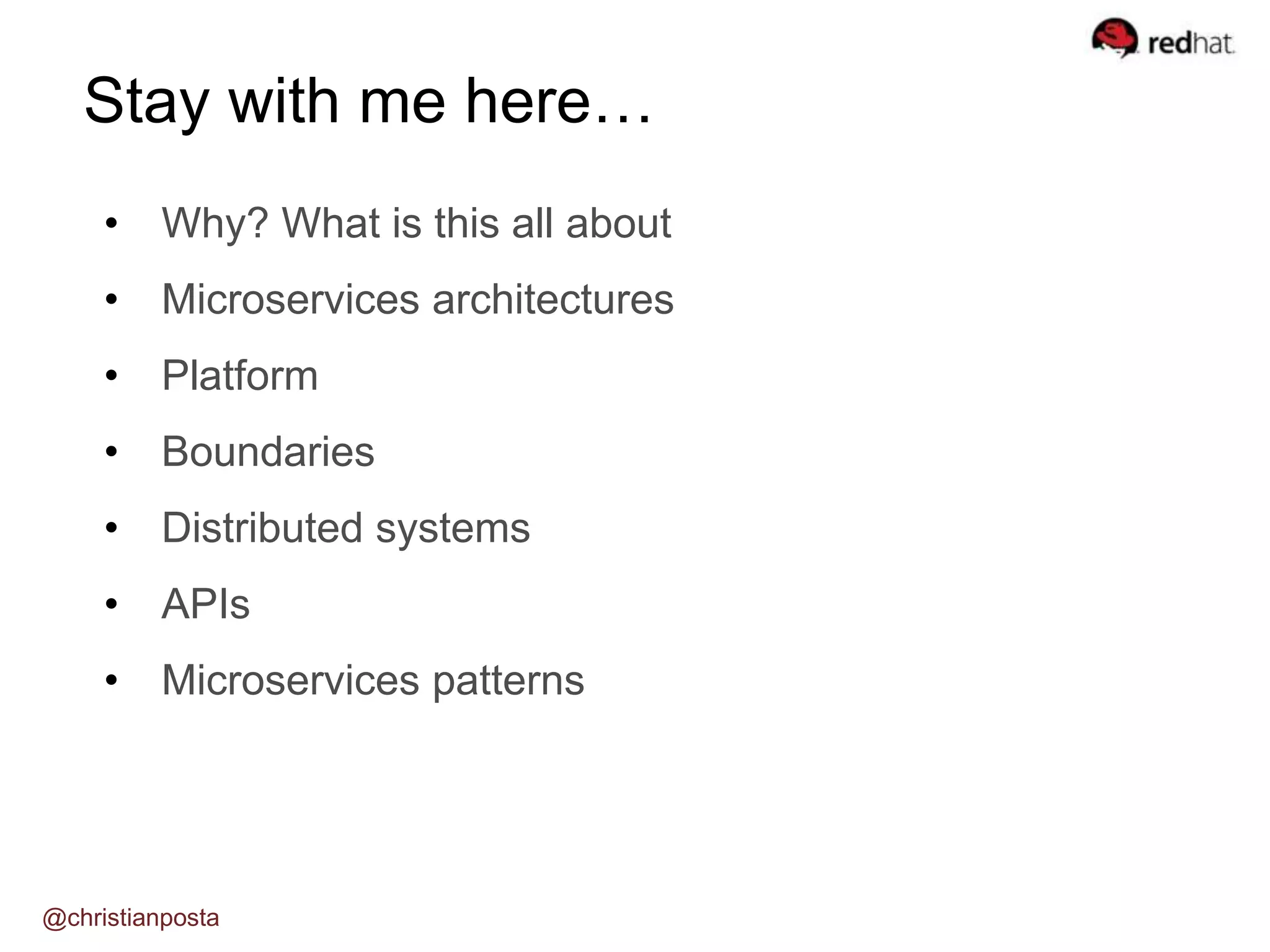 Stay with me here…
• Why? What is this all about
• Microservices architectures
• Platform
• Boundaries
• Distributed systems
• APIs
• Microservices patterns
@christianposta
 