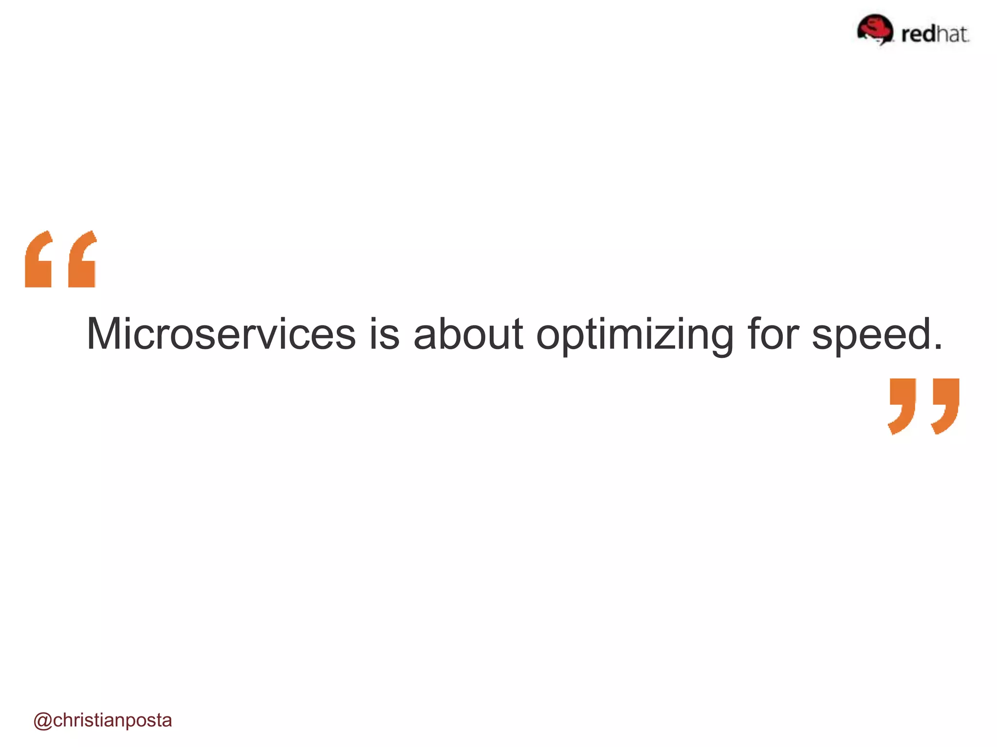 Microservices is about optimizing for speed.
@christianposta
 
