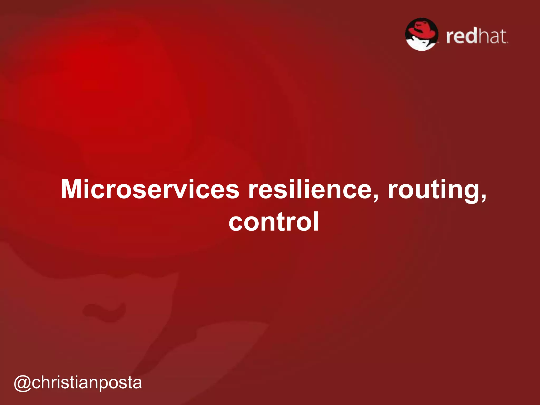 Microservices resilience, routing,
control
@christianposta
 