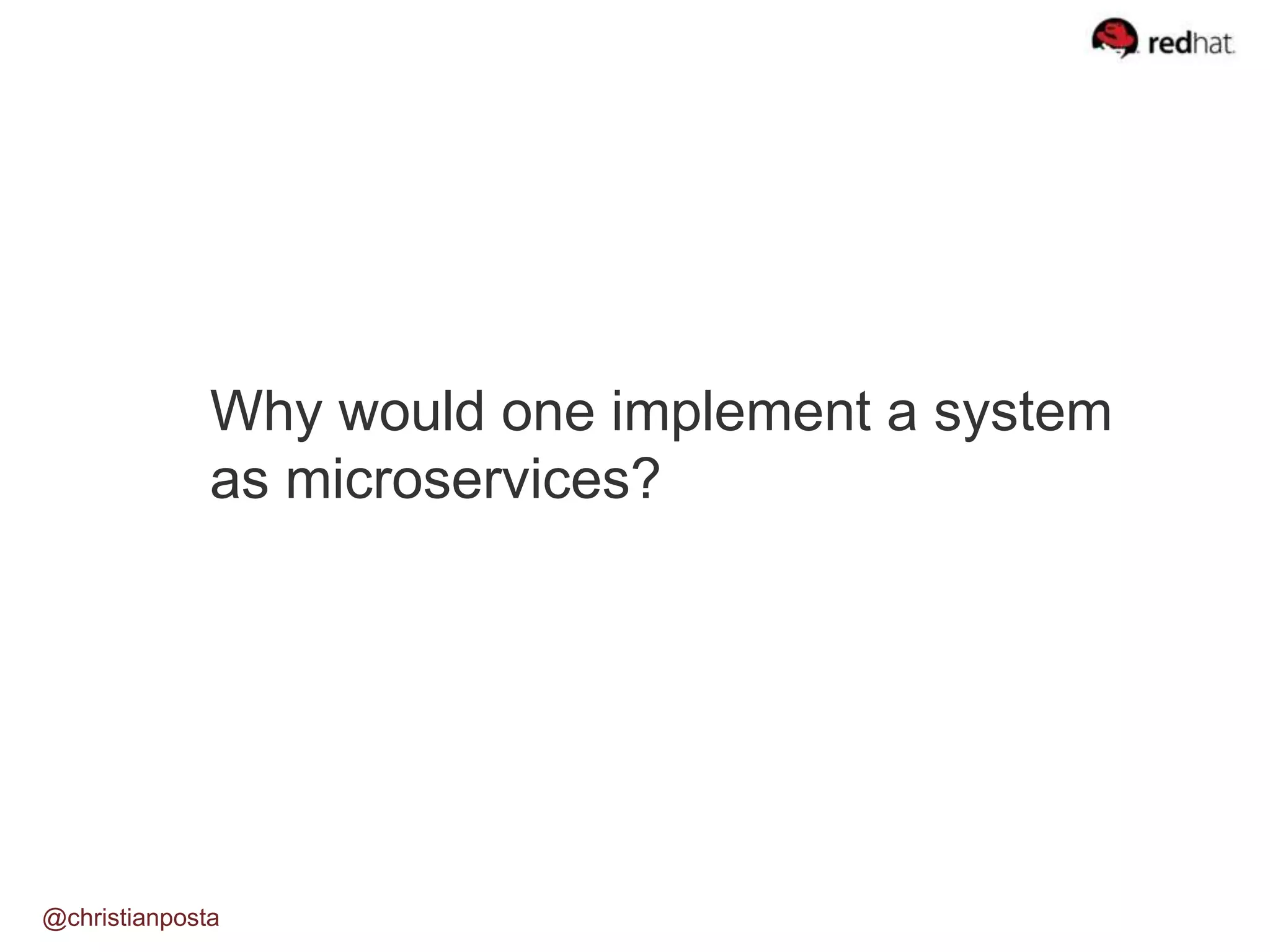 Why would one implement a system
as microservices?
@christianposta
 
