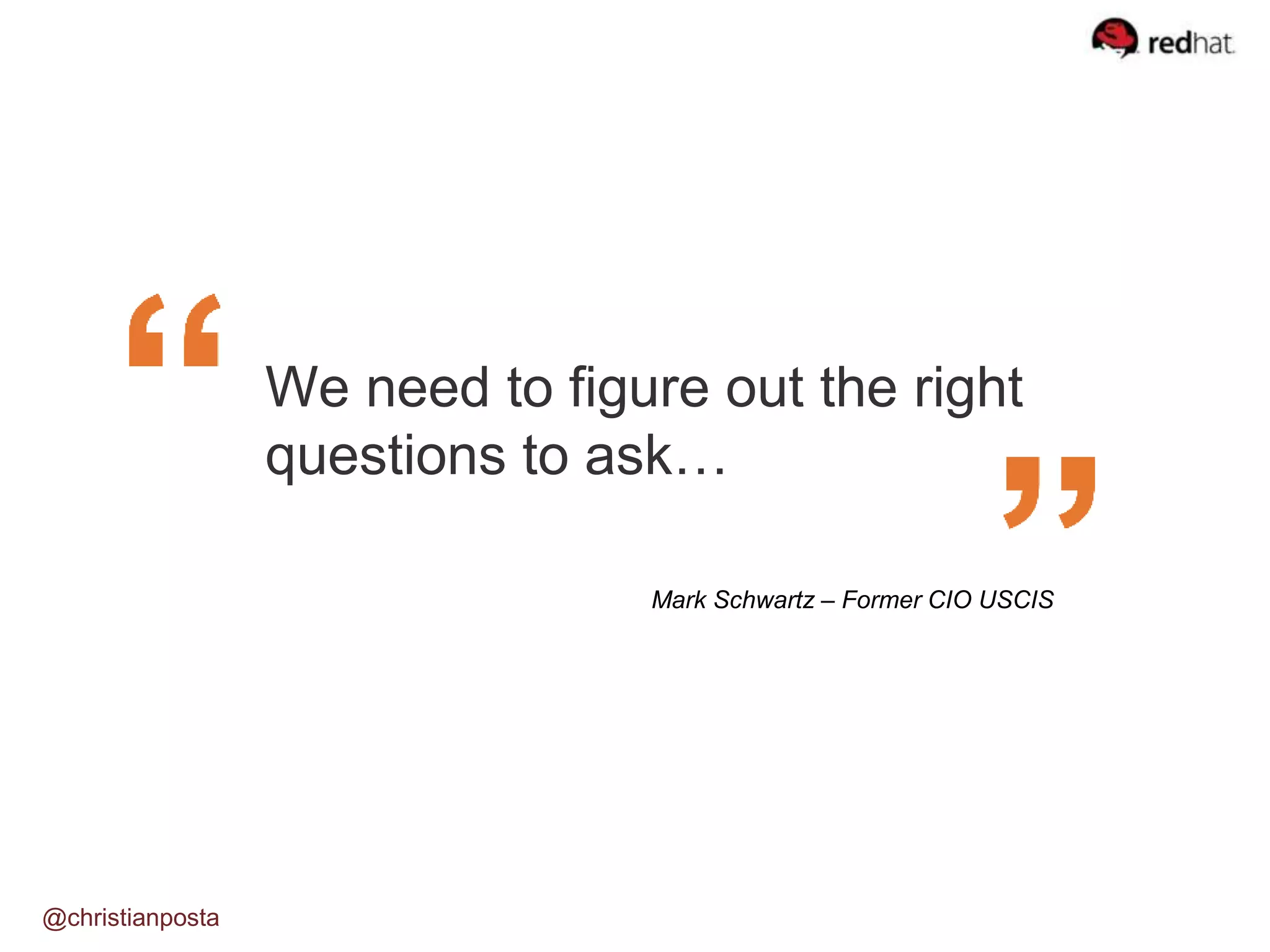 We need to figure out the right
questions to ask…
Mark Schwartz – Former CIO USCIS
@christianposta
 