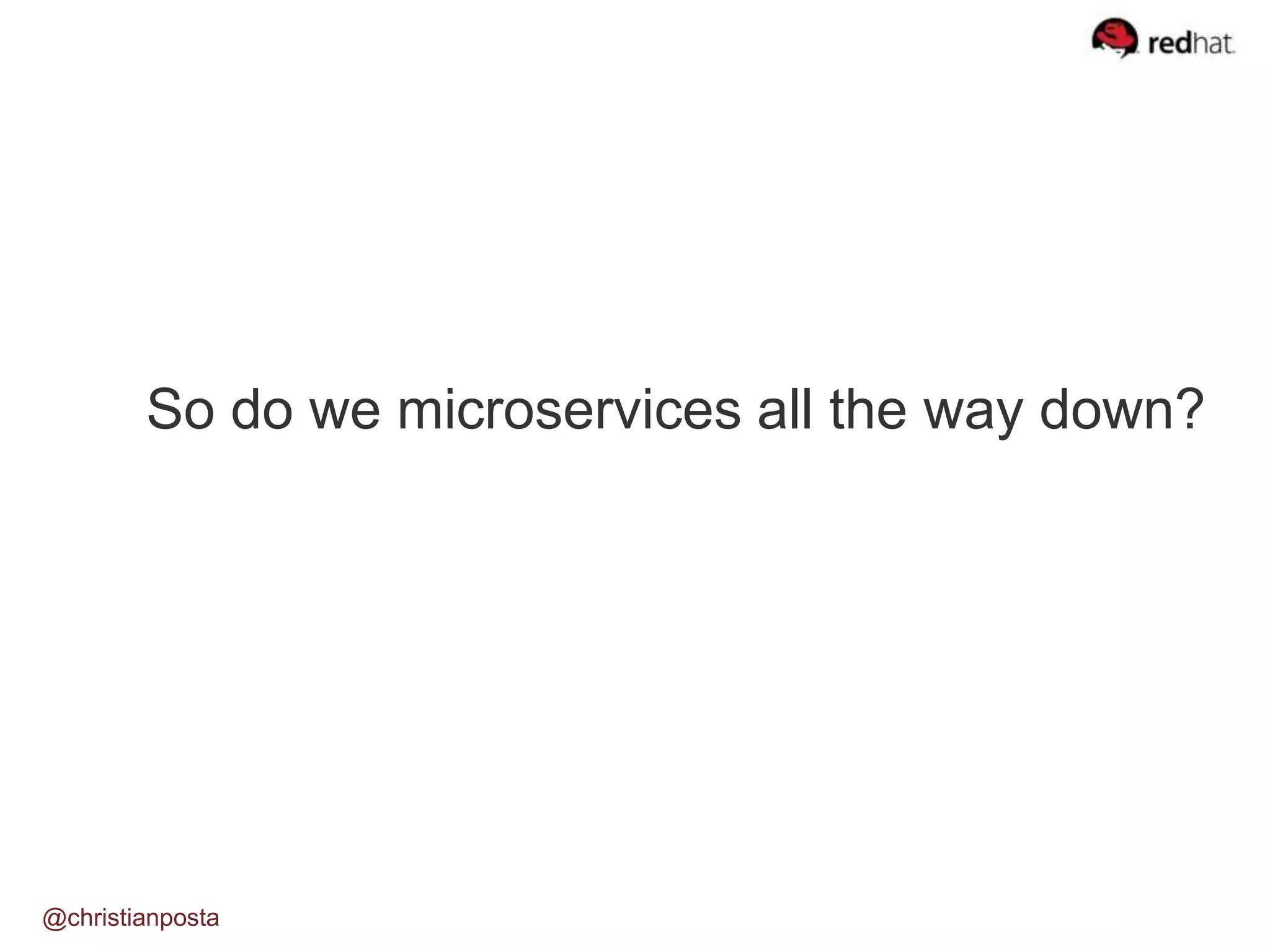 So do we microservices all the way down?
@christianposta
 