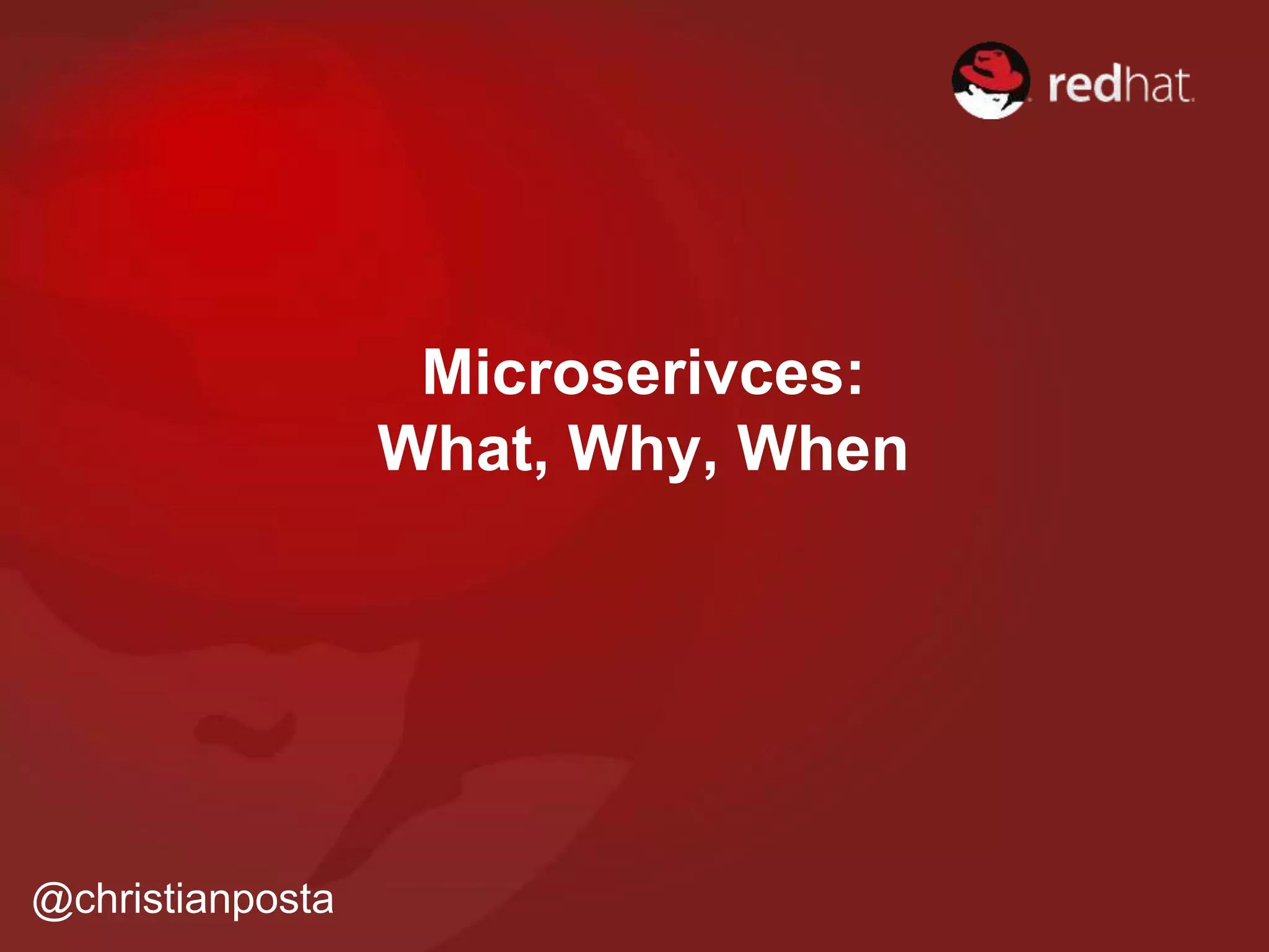 Microserivces:
What, Why, When
@christianposta
 