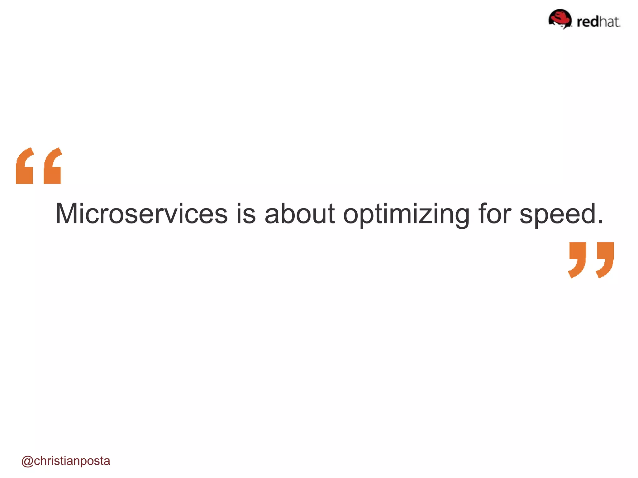 Microservices is about optimizing for speed.
@christianposta
 