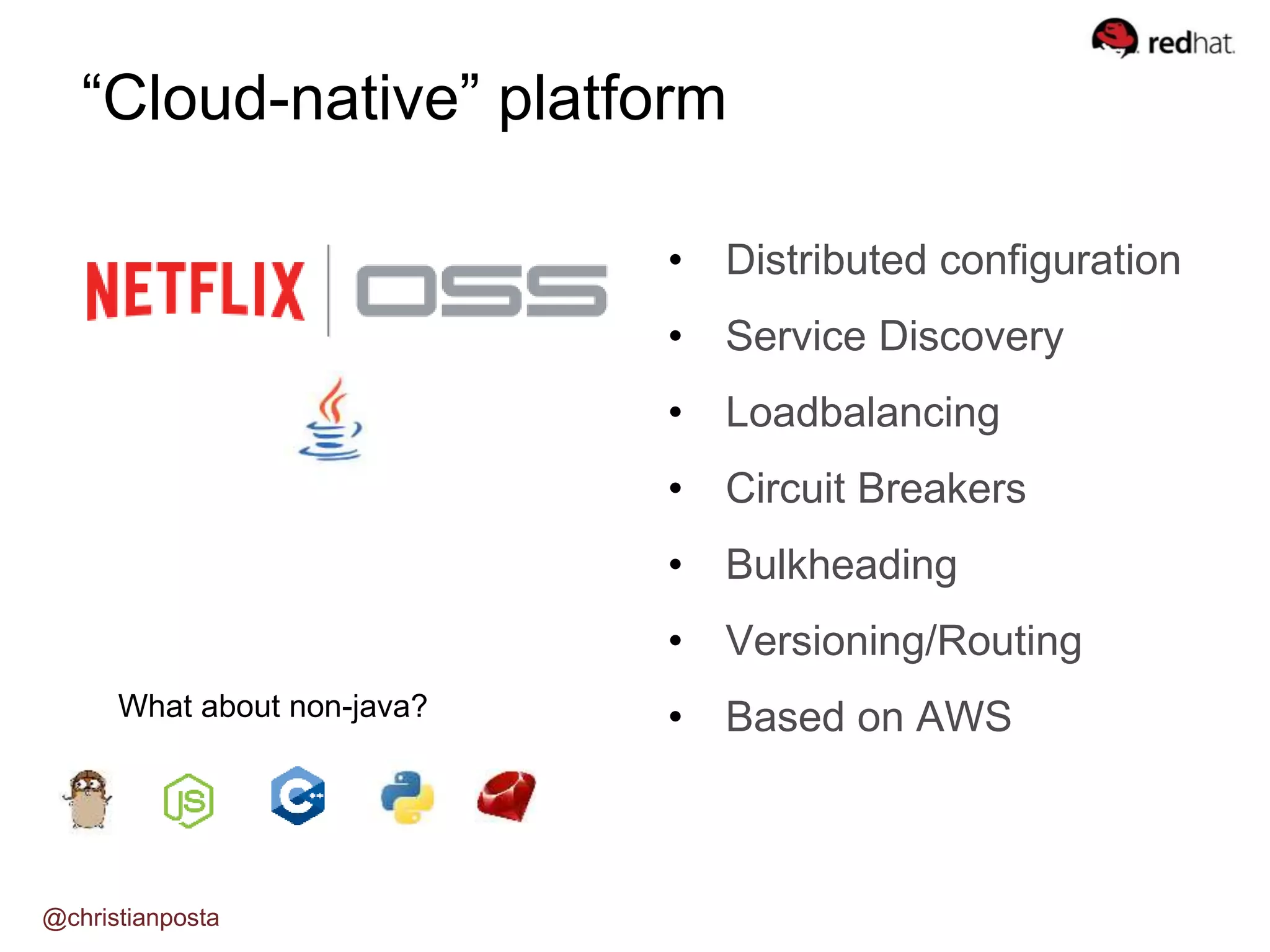 • Distributed configuration
• Service Discovery
• Loadbalancing
• Circuit Breakers
• Bulkheading
• Versioning/Routing
• Based on AWS
“Cloud-native” platform
What about non-java?
@christianposta
 