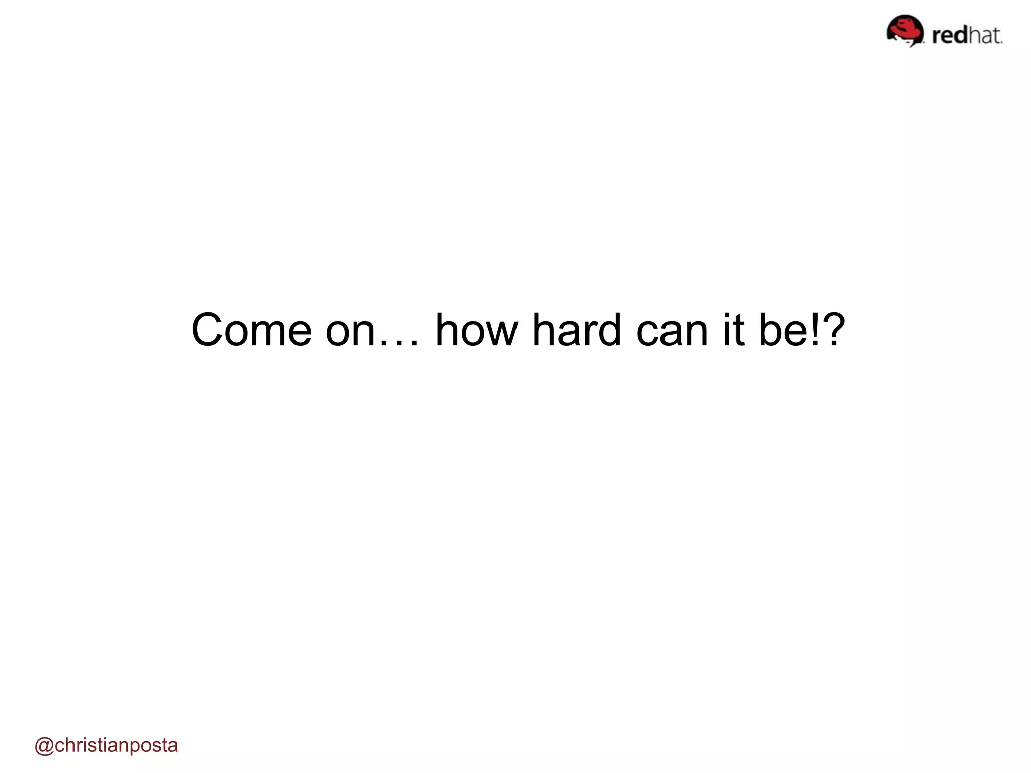 Come on… how hard can it be!?
@christianposta
 