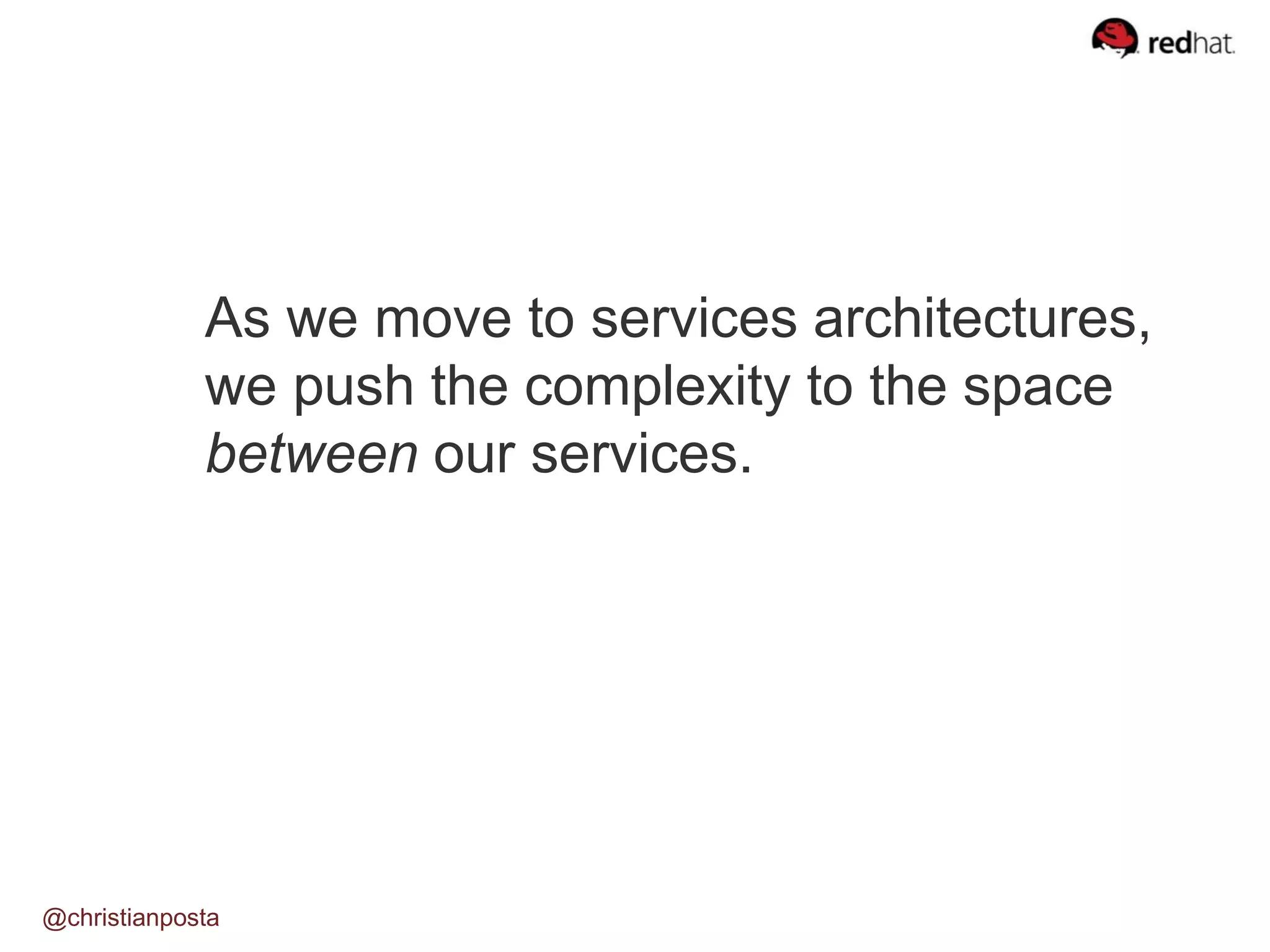 As we move to services architectures,
we push the complexity to the space
between our services.
@christianposta
 