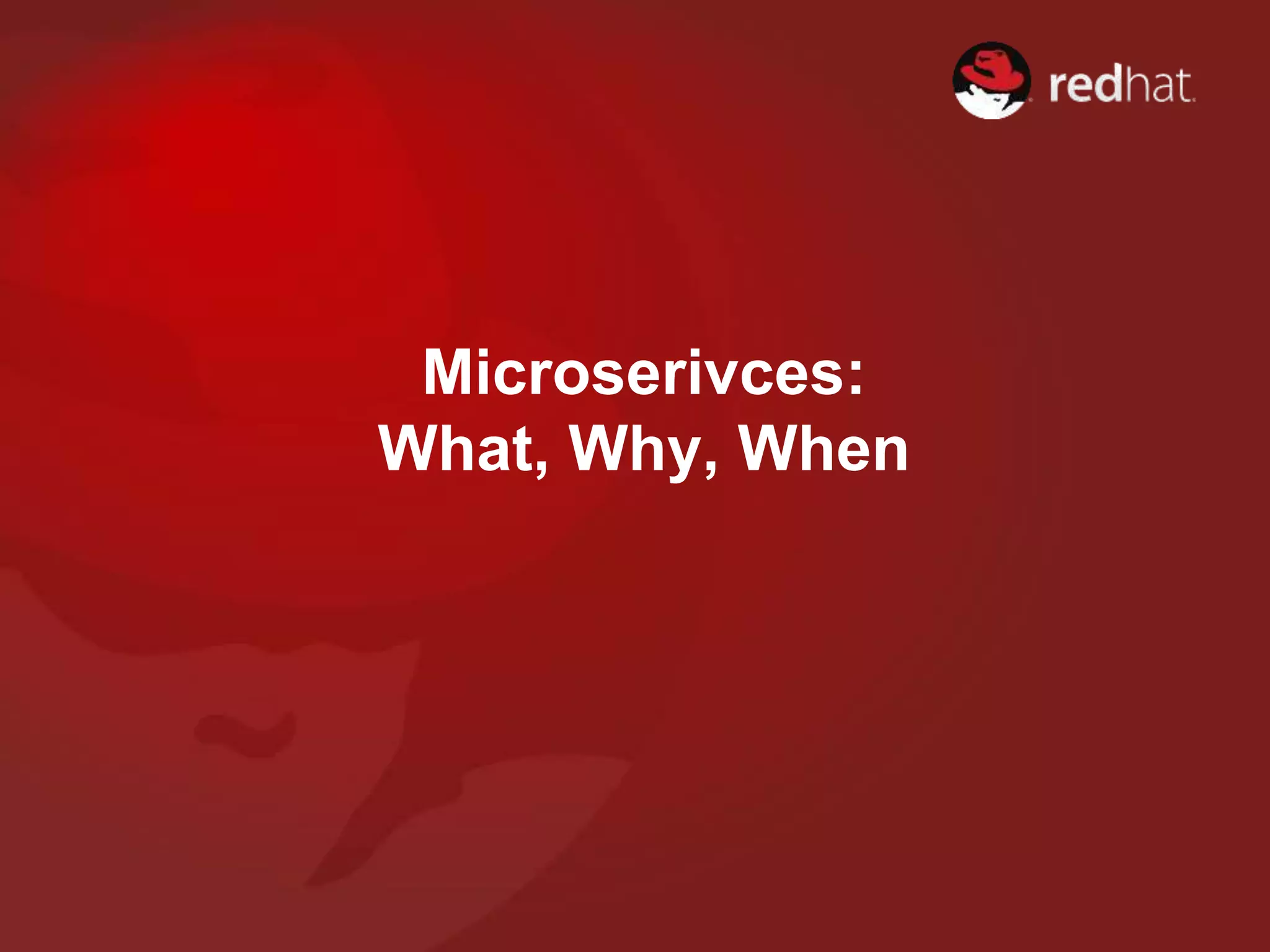 Microserivces:
What, Why, When
 