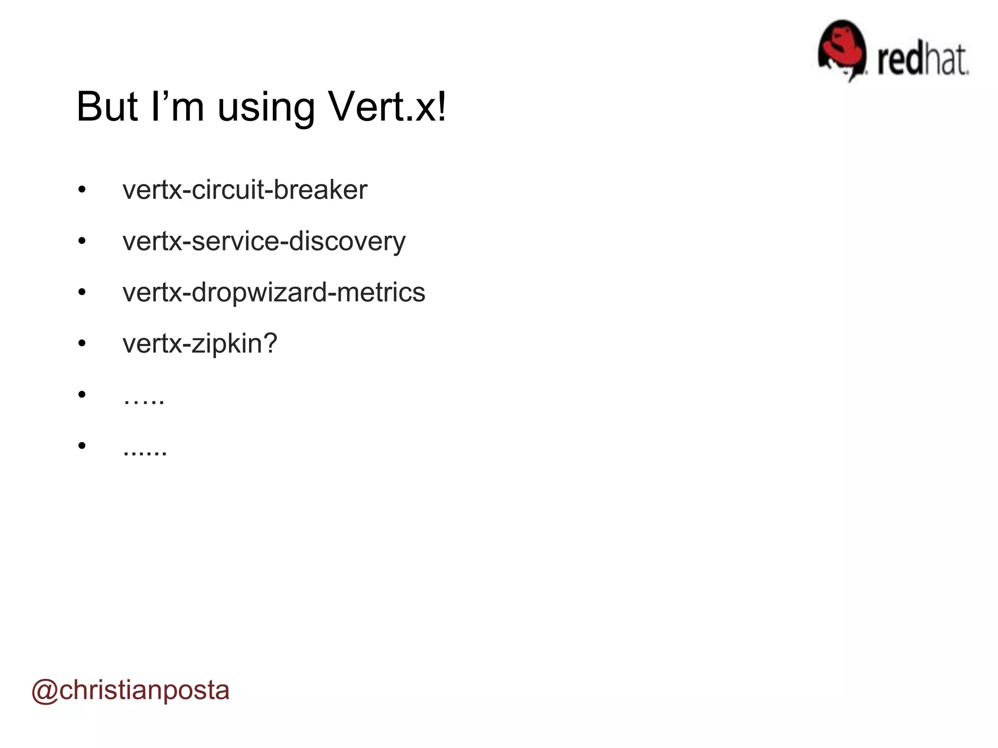 But I’m using Vert.x!
• vertx-circuit-breaker
• vertx-service-discovery
• vertx-dropwizard-metrics
• vertx-zipkin?
• …..
• ......
@christianposta
 