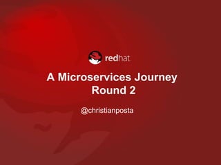 A Microservices Journey
Round 2
@christianposta
 