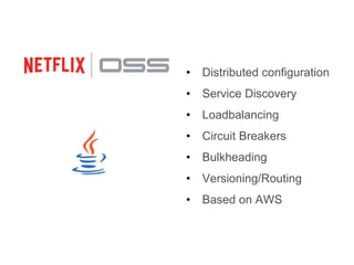 • Distributed configuration
• Service Discovery
• Loadbalancing
• Circuit Breakers
• Bulkheading
• Versioning/Routing
• Based on AWS
 