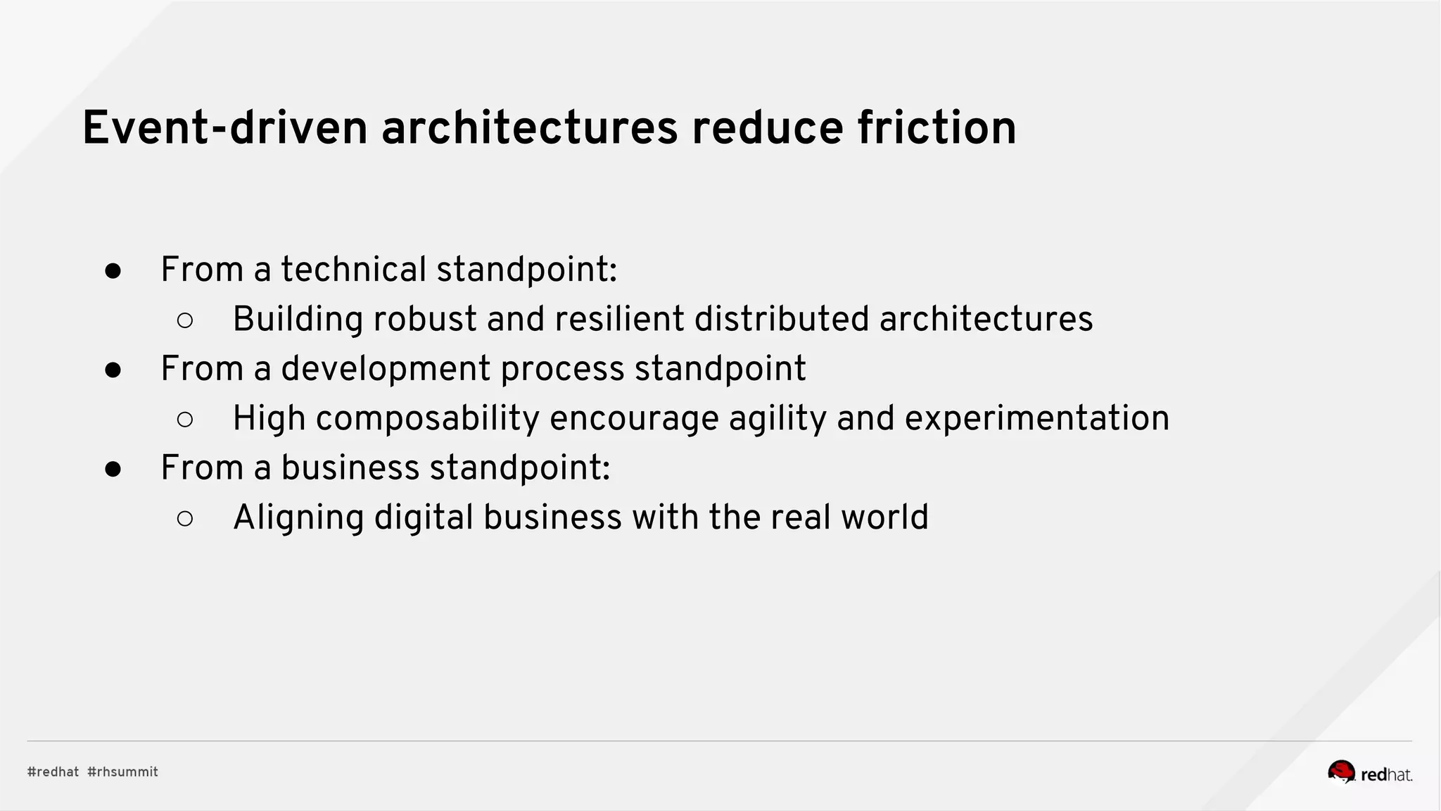 Event-driven architectures reduce friction
● From a technical standpoint:
○ Building robust and resilient distributed architectures
● From a development process standpoint
○ High composability encourage agility and experimentation
● From a business standpoint:
○ Aligning digital business with the real world
 