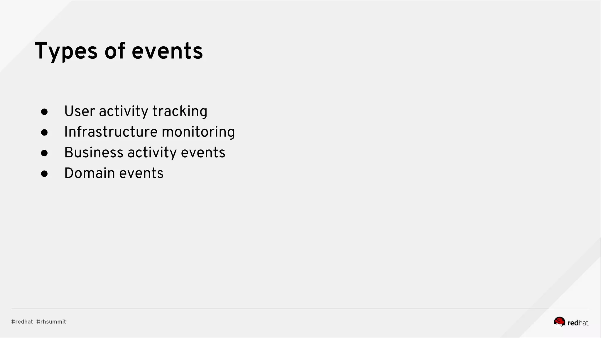 Types of events
● User activity tracking
● Infrastructure monitoring
● Business activity events
● Domain events
 
