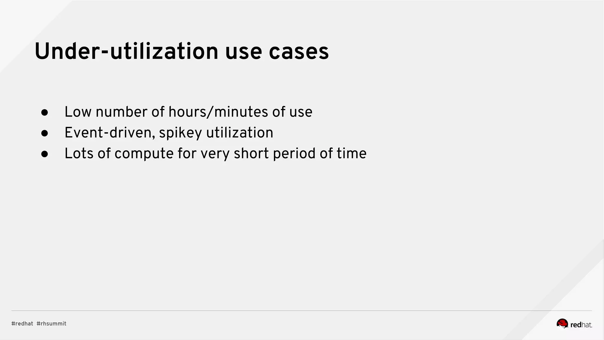 ● Low number of hours/minutes of use
● Event-driven, spikey utilization
● Lots of compute for very short period of time
Under-utilization use cases
 