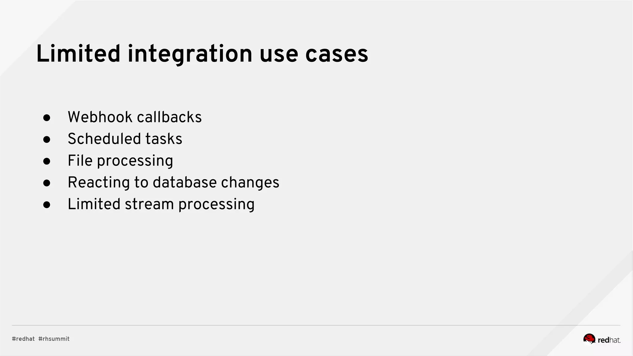 ● Webhook callbacks
● Scheduled tasks
● File processing
● Reacting to database changes
● Limited stream processing
Limited integration use cases
 