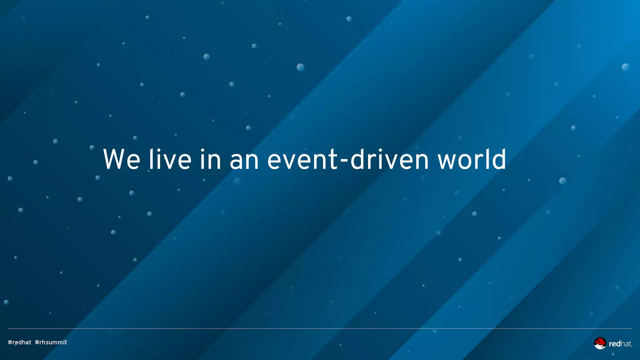 We live in an event-driven world
 