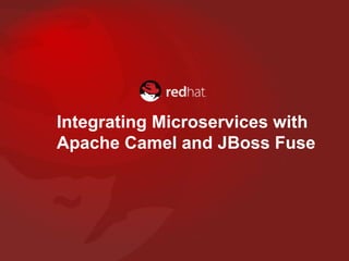 Integrating Microservices with
Apache Camel and JBoss Fuse
 