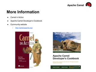 Apache Camel
More Information
● Camel in Action
● Apache Camel Developer’s Cookbook
● Community website
○ http://camel.apache.org/
 