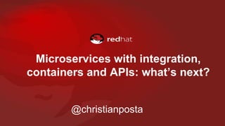 Microservices with integration,
containers and APIs: what’s next?
@christianposta
 