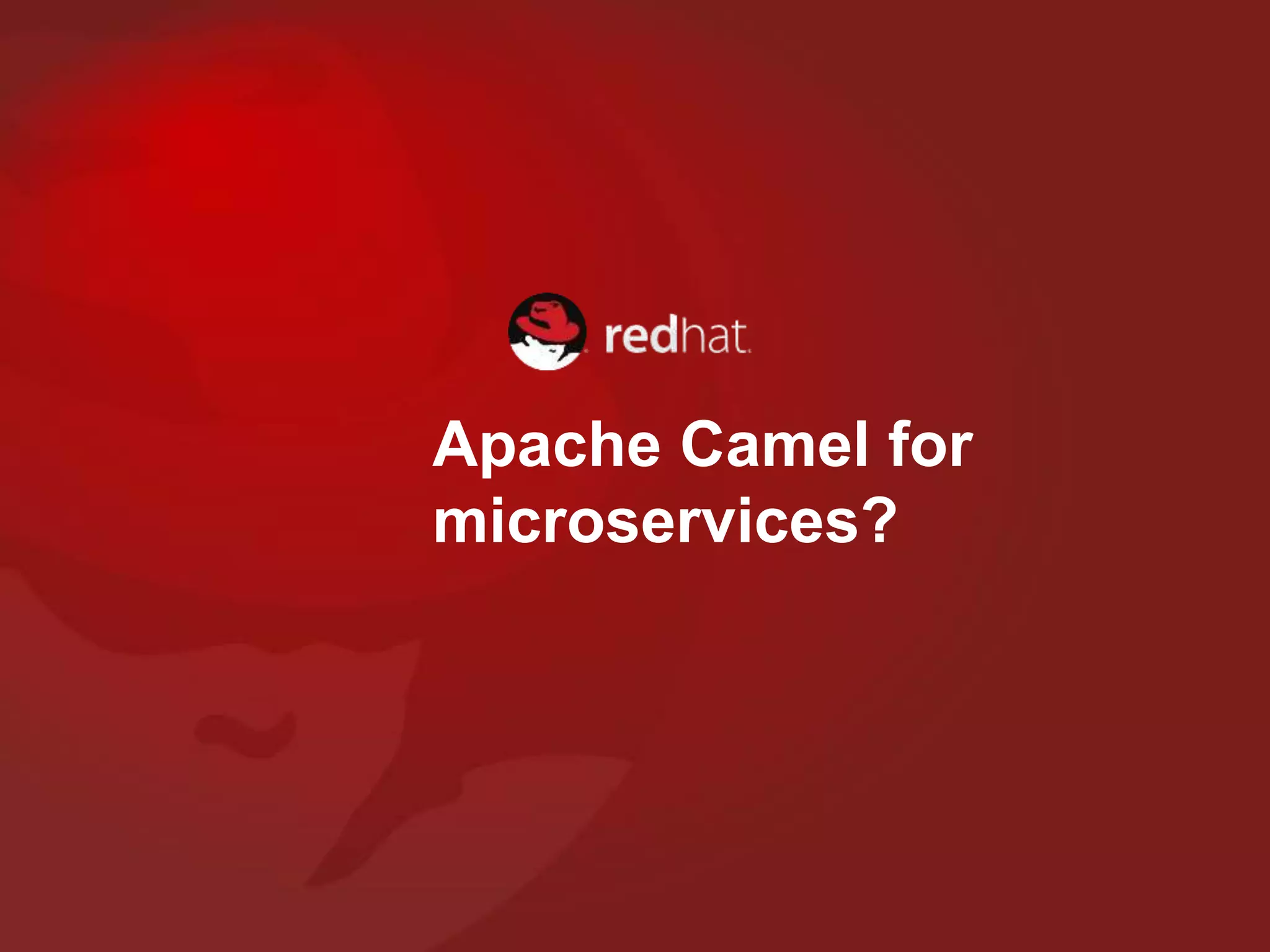 Apache Camel for
microservices?
 