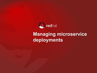 Managing microservice
deployments
 