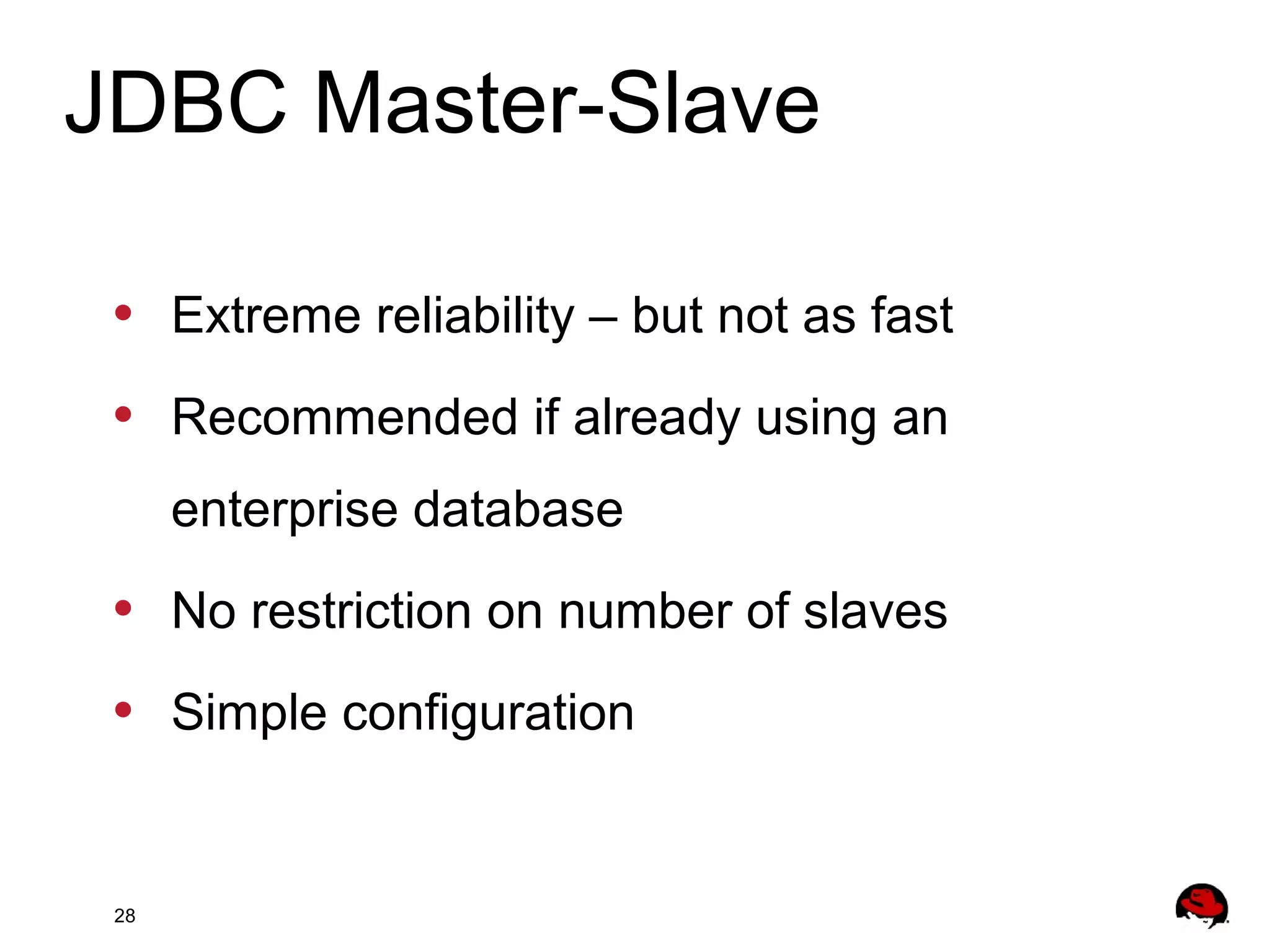 28
• Extreme reliability – but not as fast
• Recommended if already using an
enterprise database
• No restriction on number of slaves
• Simple configuration
JDBC Master-Slave
 