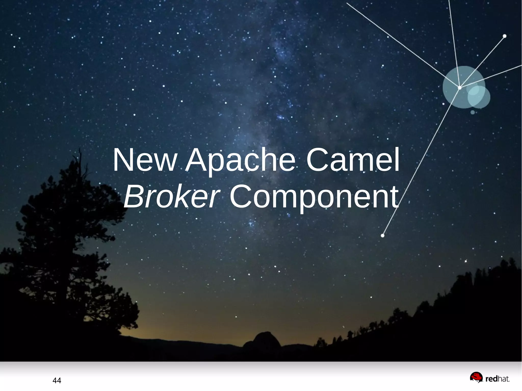 44
44
New Apache Camel
Broker Component
 