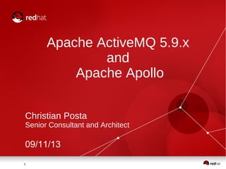 11
Apache ActiveMQ 5.9.x
and
Apache Apollo
Christian Posta
Senior Consultant and Architect
09/11/13
 