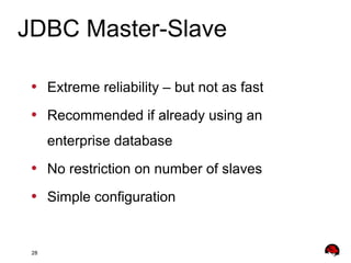 28
• Extreme reliability – but not as fast
• Recommended if already using an
enterprise database
• No restriction on number of slaves
• Simple configuration
JDBC Master-Slave
 