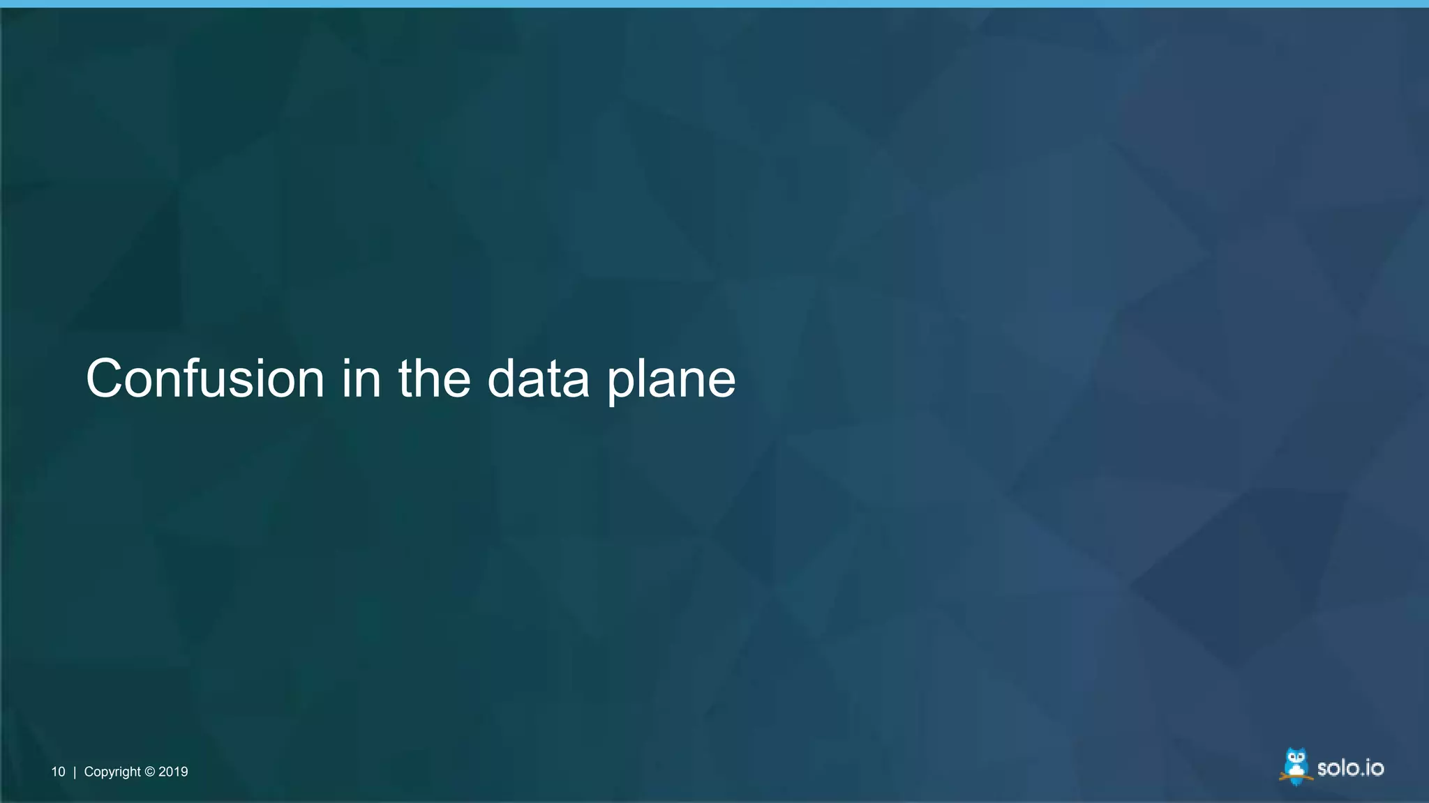 10 | Copyright © 201910 | Copyright © 2019
Confusion in the data plane
 