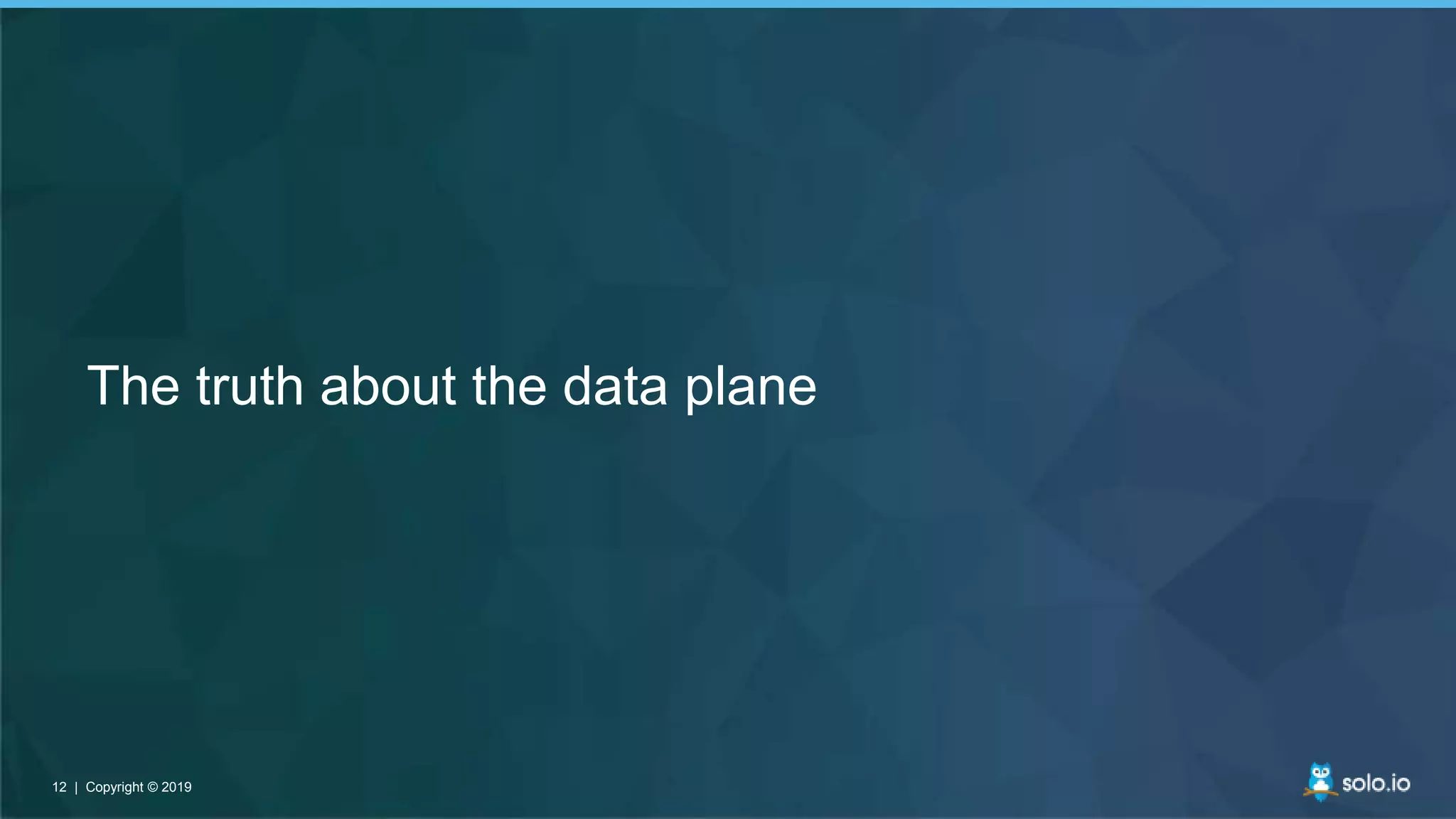 12 | Copyright © 201912 | Copyright © 2019
The truth about the data plane
 