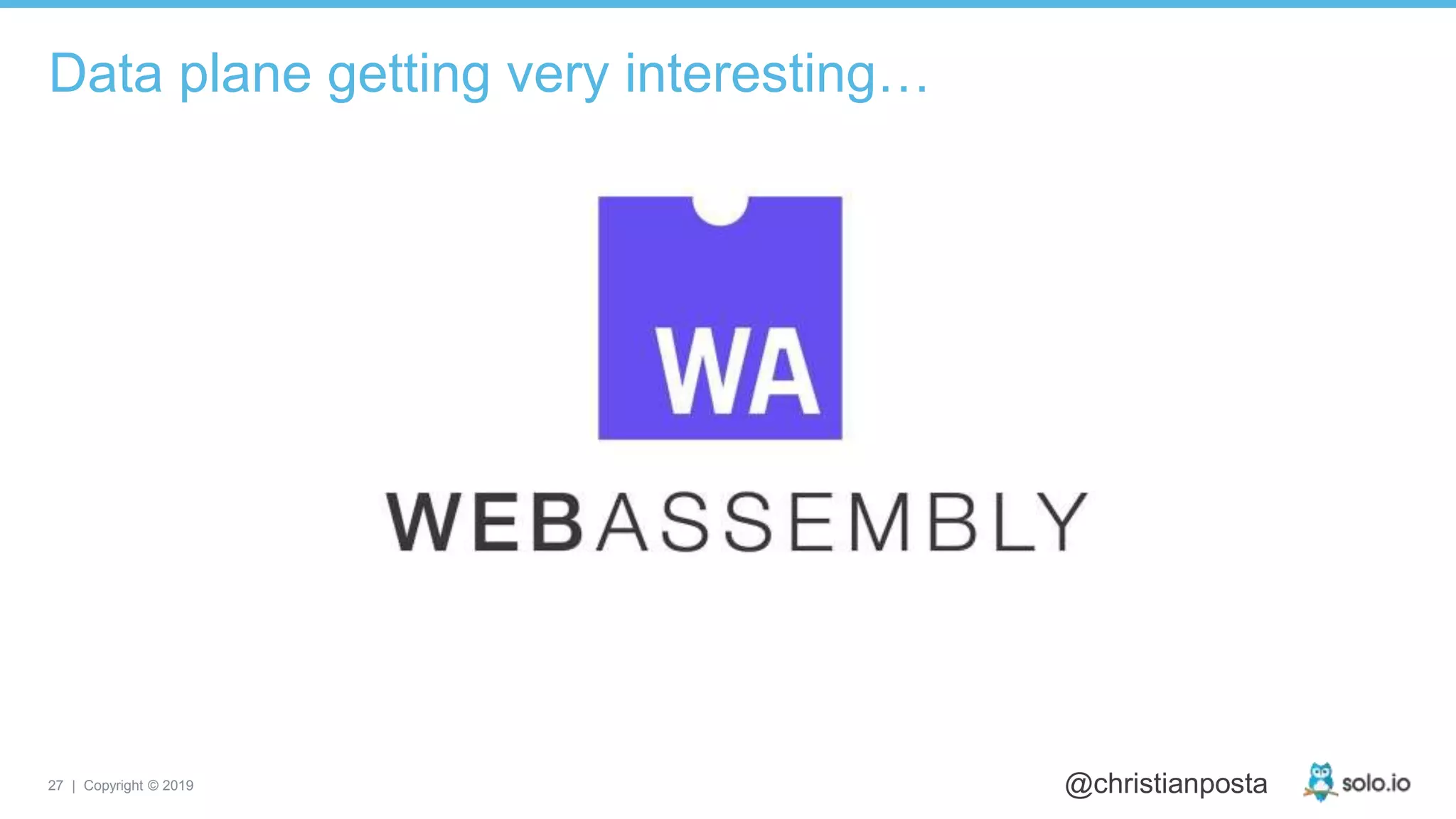 27 | Copyright © 2019 @christianposta
Data plane getting very interesting…
 