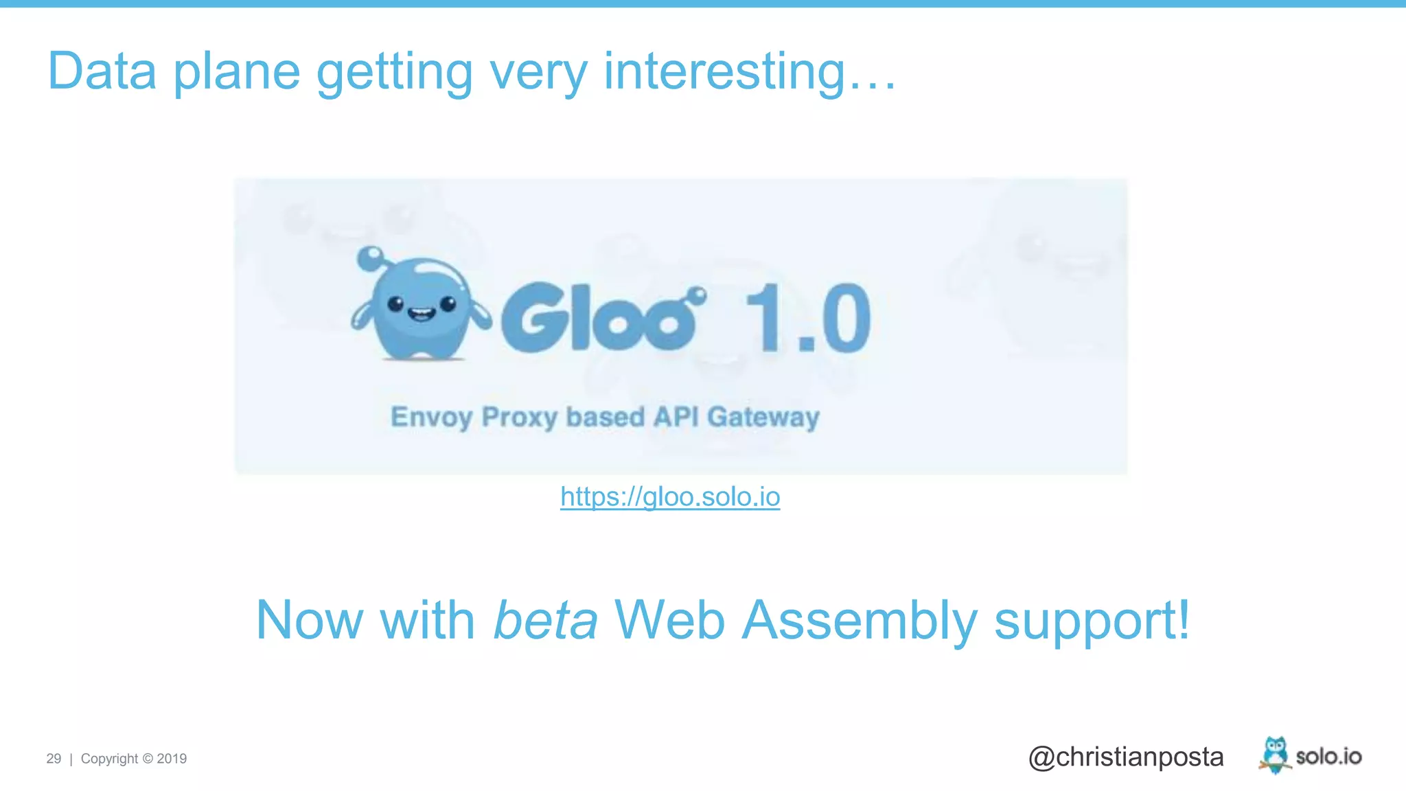 29 | Copyright © 2019 @christianposta
Now with beta Web Assembly support!
Data plane getting very interesting…
https://gloo.solo.io
 