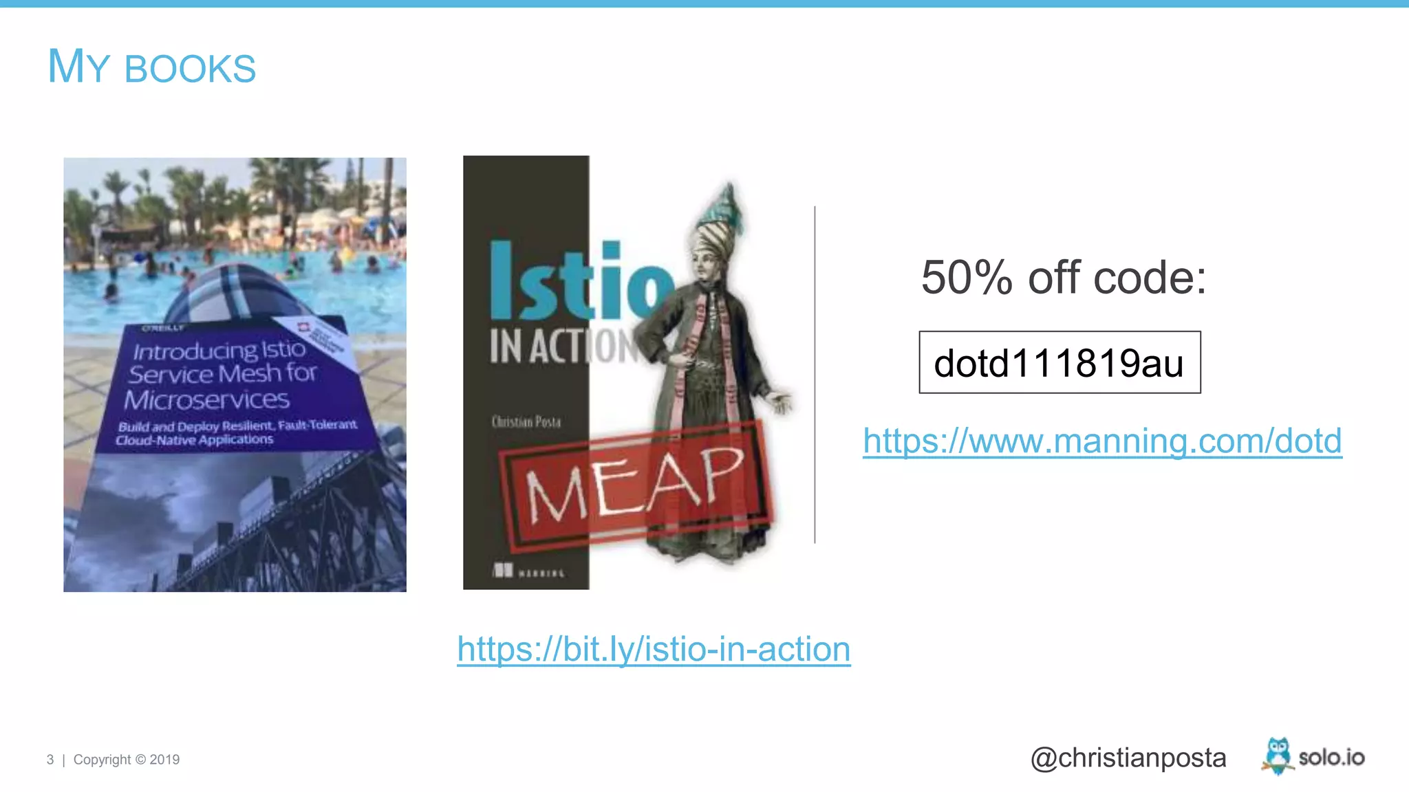 3 | Copyright © 2019 @christianposta
MY BOOKS
https://bit.ly/istio-in-action
https://www.manning.com/dotd
50% off code:
dotd111819au
 