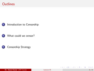 Outlines
1 Introduction to Censorship
2 What could we censor?
3 Censorship Strategy
Dr. Varun Kumar (IIIT Surat) Lecture-19 2 / 8
 