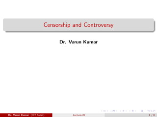 Censorship and Controversy
Dr. Varun Kumar
Dr. Varun Kumar (IIIT Surat) Lecture-20 1 / 8
 