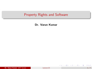 Property Rights and Software
Dr. Varun Kumar
Dr. Varun Kumar (IIIT Surat) Lecture-22 1 / 7
 