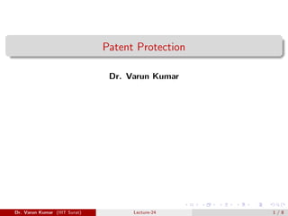 Patent Protection
Dr. Varun Kumar
Dr. Varun Kumar (IIIT Surat) Lecture-24 1 / 8
 