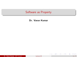Software as Property
Dr. Varun Kumar
Dr. Varun Kumar (IIIT Surat) Lecture-25 1 / 7
 