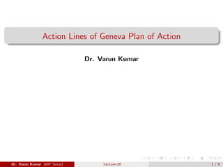 Action Lines of Geneva Plan of Action
Dr. Varun Kumar
Dr. Varun Kumar (IIIT Surat) Lecture-28 1 / 9
 
